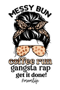 Messy Bun,Coffee run, gangsta rap get it done -  DTF TRANSFER Prints