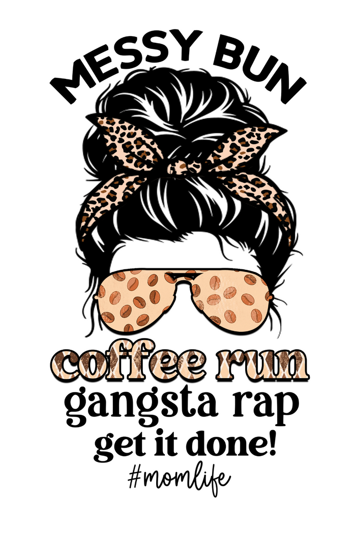 Messy Bun,Coffee run, gangsta rap get it done -  DTF TRANSFER Prints