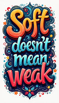 Soft doesn't mean weak -  DTF TRANSFER Prints